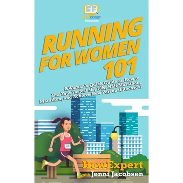 Running for Women 101: A Woman's Quick Guide on How to Run Your Fastest Race From the 5K to the Marathon