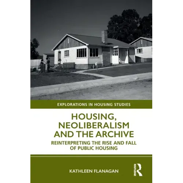 Housing, Neoliberalism and the Archive: Reinterpreting the Rise and Fall of Public Housing