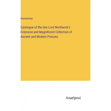 Catalogue of the late Lord Northwick's Extensive and Magnificent Collection of Ancient and Modern Pictures