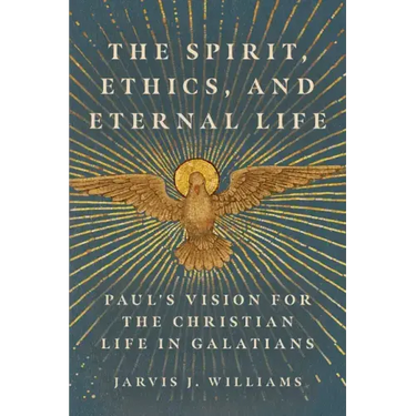 The Spirit, Ethics, and Eternal Life: Paul's Vision for the Christian Life in Galatians