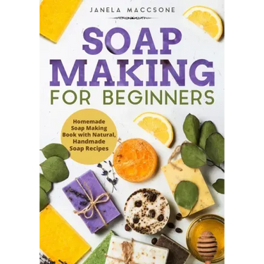 Soap Making for Beginners: Homemade Soap Making Book with Natural, Handmade Soap Recipes