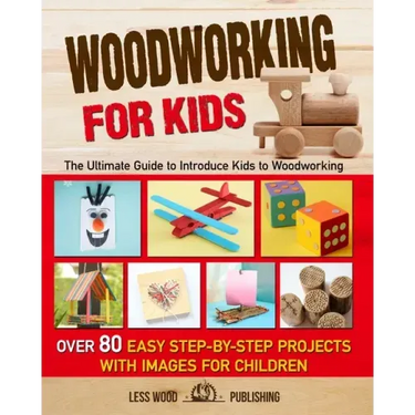 Woodworking for Kids: The Ultimate Guide to Introduce Kids to Woodworking. Over 80 Easy Step-by-Step Projects with Images for Children.