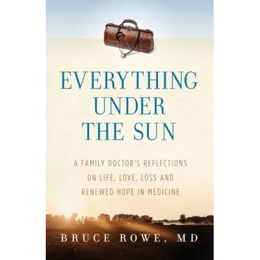 Everything Under the Sun: A Family Doctor's Reflections on Life, Love, Loss and Renewed Hope in Medicine