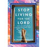 Stop Living for the Lord: and let the Lord live through you