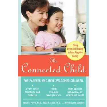 The Connected Child: Bring Hope and Healing to Your Adoptive Family