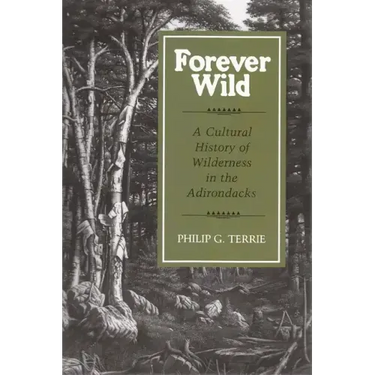 Forever Wild: A Cultural History of Wilderness in the Adirondacks