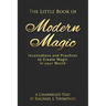 The Little Book of Modern Magic: Incantations and Practices for Create Magic in Your World