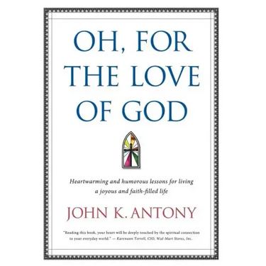 Oh, for the Love of God: Heartwarming and Humorous Lessons for Living a Joyous and Faith-Filled Life
