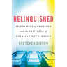 Relinquished: The Politics of Adoption and the Privilege of American Motherhood