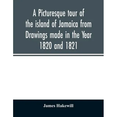 A picturesque tour of the island of Jamaica from Drawings made in the Year 1820 and 1821