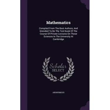 Mathematics: Compiled From The Best Authors, And Intended To Be The Text-book Of The Course Of Private Lectures On These Sciences I