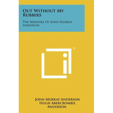 Out Without My Rubbers: The Memoirs Of John Murray Anderson