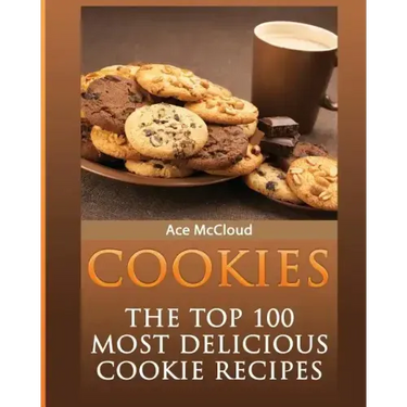 Cookies: The Top 100 Most Delicious Cookie Recipes