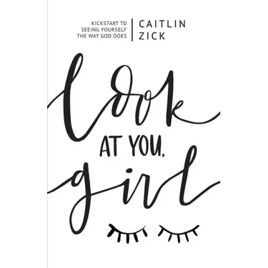 Look at You, Girl: Kickstart to Seeing Yourself the Way God Does
