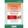 Healing Your Eyes with Chinese Medicine: Acupuncture, Acupressure, & Chinese Herb (16pt Large Print Edition)