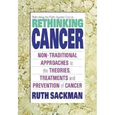 Rethinking Cancer: Non-Traditional Approaches to the Theories, Treatments and Preventions of Cancer