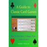 A Guide To Classic Card Games: How To Play Whist, Cribbage, Poker, Casino & more! (Hardcover)