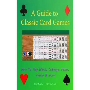 A Guide To Classic Card Games: How To Play Whist, Cribbage, Poker, Casino & more! (Hardcover)