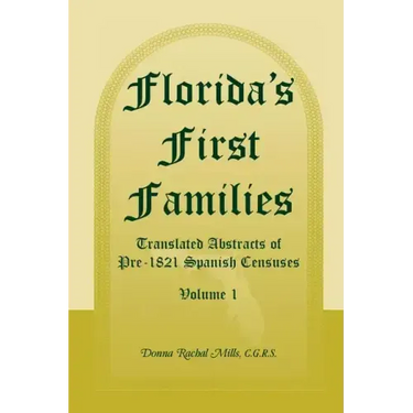 Florida's First Families: Translated Abstracts of Pre-1821 Spanish Censuses, Volume 1