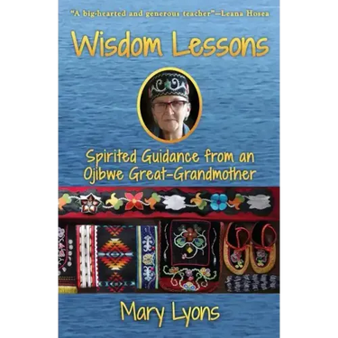 Wisdom Lessons: Spirited Guidance from an Ojibwe Great-Grandmother