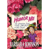 Humor Me: The Geranium Lady's Funny Little Book of Big Laughs
