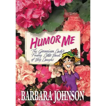 Humor Me: The Geranium Lady's Funny Little Book of Big Laughs