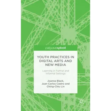 Youth Practices in Digital Arts and New Media: Learning in Formal and Informal Settings