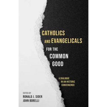 Catholics and Evangelicals for the Common Good: A Dialogue in an Historic Convergence
