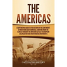 The Americas: A Captivating Guide to the History of the Continents of North and South America, Starting from the Olmecs through the