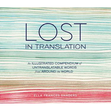 Lost in Translation: An Illustrated Compendium of Untranslatable Words from Around the World