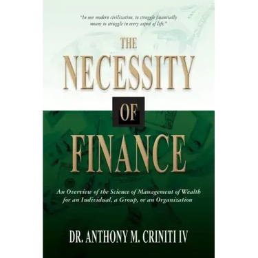 The Necessity of Finance: An Overview of the Science of Management of Wealth for an Individual, a Group, or an Organization