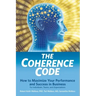The Coherence Code: How to Maximize Your Performance And Success in Business - For Individuals, Teams, and Organizations