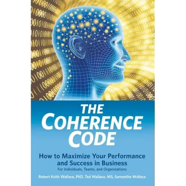 The Coherence Code: How to Maximize Your Performance And Success in Business - For Individuals, Teams, and Organizations
