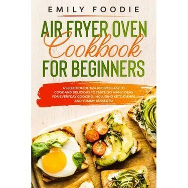 Air Fryer Oven Cookbook for Beginners: a Selection of 160+ Recipes Easy to Cook and Delicious to Taste! So Many Ideas for Everyday Cooking, including