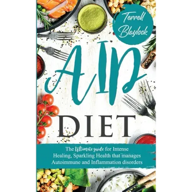 AIP Diet The Ultimate Guide for Intense Healing and Sparkling Health That Manages Autoimmune and Inflammation Disorders