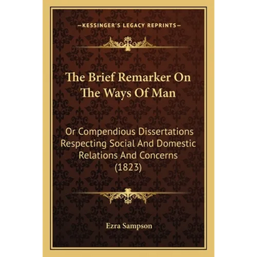 The Brief Remarker On The Ways Of Man: Or Compendious Dissertations Respecting Social And Domestic Relations And Concerns (1823)