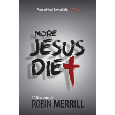 More Jesus Diet: More of God, Less of Me, Literally