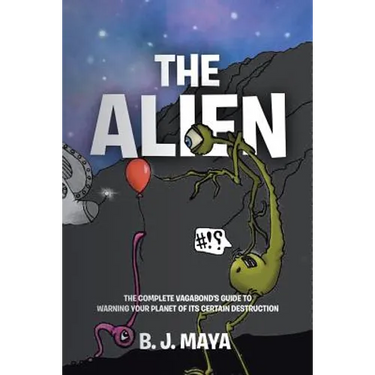 The Alien: The Complete Vagabond's Guide to Warning Your Planet of Its Certain Destruction