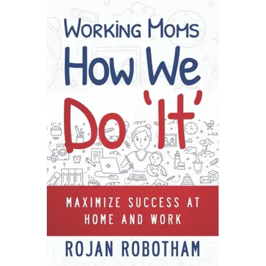 Working Moms How We Do 'It': Maximize Success at Home and Work
