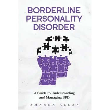 Borderline Personality Disorder: A Guide to Understanding and Managing BPD