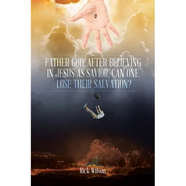Father God, After Believing in Jesus as Savior, Can One Lose Their Salvation?