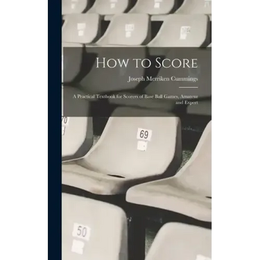 How to Score; a Practical Textbook for Scorers of Base Ball Games, Amateur and Expert