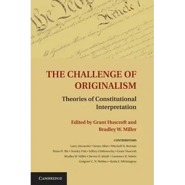 The Challenge of Originalism: Theories of Constitutional Interpretation