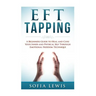 EFT and Tapping: A Beginners Guide to Heal and Cure your Inner and Physical Self Through Emotional Freedom Technique