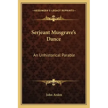 Serjeant Musgrave's Dance: An Unhistorical Parable