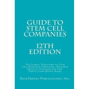 Guide to Stem Cell Companies - 12th Edition: The Global Directory of Stem Cell Research Companies, Research Product Suppliers and For-Profit Cord Bloo