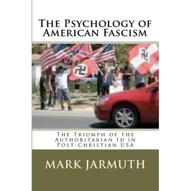 The Psychology Of American Fascism: The Triumph Of The Authoritarian Id In Post-Christian USA