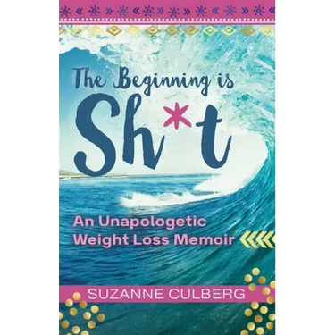 The Beginning is Sh*t: An Unapologetic Weight Loss Memoir