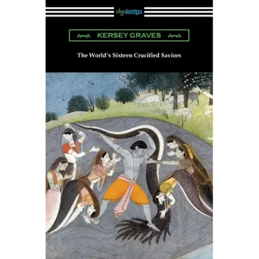 The World's Sixteen Crucified Saviors: or, Christianity Before Christ
