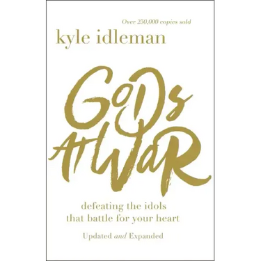 Gods at War: Defeating the Idols That Battle for Your Heart